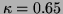 $\kappa = 0.65$