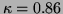 $\kappa =
0.86$
