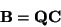 \begin{displaymath}
{\bf B = QC} \end{displaymath}