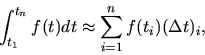 \begin{displaymath}\int_{t_{1}}^{t_{n}} f(t) dt \approx \sum_{i=1}^{n} f(t_{i}) (\Delta t)_{i},
\end{displaymath}