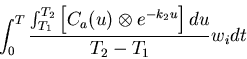 \begin{displaymath}\int_{0}^{T} \frac
{\int_{T_1}^{T_2} \left[ C_{a}(u) \otimes e^{-k_{2}u} \right] du}
{T_2 - T_1}
w_i dt
\end{displaymath}