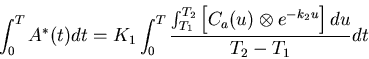 \begin{displaymath}\int_{0}^{T} A^{*}(t) dt = K_{1} \int_{0}^{T} \frac{\int_{T_1...
...
\left[ C_{a}(u) \otimes e^{-k_{2}u} \right] du}{T_2 - T_1} dt
\end{displaymath}