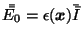 $ \bar{\bar{ E_0}} = \epsilon(\vec{x}) \bar{\bar{ I}}$