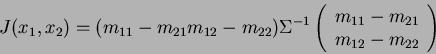\begin{displaymath}
J(x_1,x_2)=(m_{11}-m_{21} m_{12}-m_{22})\Sigma^{-1}\left(\begin{array}{c}m_{11}-m_{21}\\ m_{12}-m_{22}\end{array}\right)
\end{displaymath}