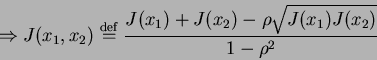 \begin{displaymath}
\Rightarrow J(x_1,x_2)\stackrel{\mathrm{def}}{=}\frac{J(x_1)+J(x_2)-\rho\sqrt{J(x_1)J(x_2)}}{1-\rho^2}
\end{displaymath}