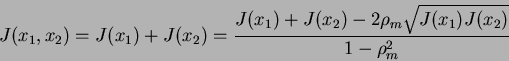 \begin{displaymath}
J(x_1,x_2)=J(x_1)+J(x_2)=\frac{J(x_1)+J(x_2)-2\rho_m\sqrt{J(x_1)J(x_2)}}{1-\rho_m^2}
\end{displaymath}