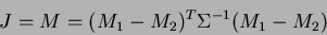 \begin{displaymath}
J=M=(M_1-M_2)^T\Sigma^{-1}(M_1-M_2)
\end{displaymath}