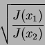 \begin{displaymath}
\sqrt{\frac{J(x_1)}{J(x_2)}}
\end{displaymath}