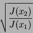 \begin{displaymath}
\sqrt{\frac{J(x_2)}{J(x_1)}}
\end{displaymath}