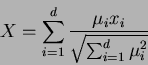 \begin{displaymath}
X=\sum_{i=1}^d \frac{\mu_ix_i}{\sqrt{\sum_{i=1}^d \mu_i^2}}
\end{displaymath}