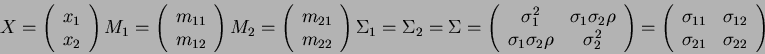 \begin{displaymath}
X=\left(\begin{array}{c}x_1\\ x_2\end{array}\right) M_1=\lef...
...1} & \sigma_{12}\\ \sigma_{21} & \sigma_{22}\end{array}\right)
\end{displaymath}