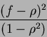 \begin{displaymath}
\frac{(f-\rho)^2}{(1-\rho^2)}
\end{displaymath}