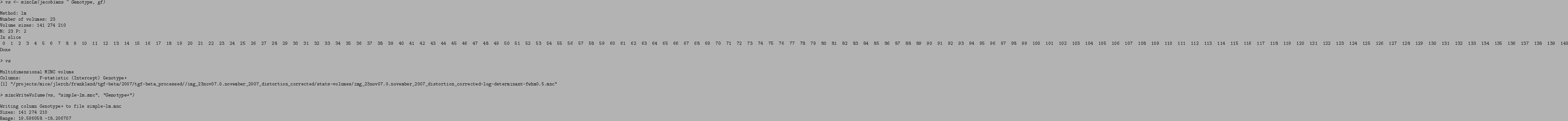 \begin{Schunk}
\begin{Sinput}
> vs <- mincLm(jacobians ~ Genotype, gf)
\end{Sinp...
...lm.mnc
Sizes: 141 274 210
Range: 19.596058 -18.206707
\end{Soutput}\end{Schunk}